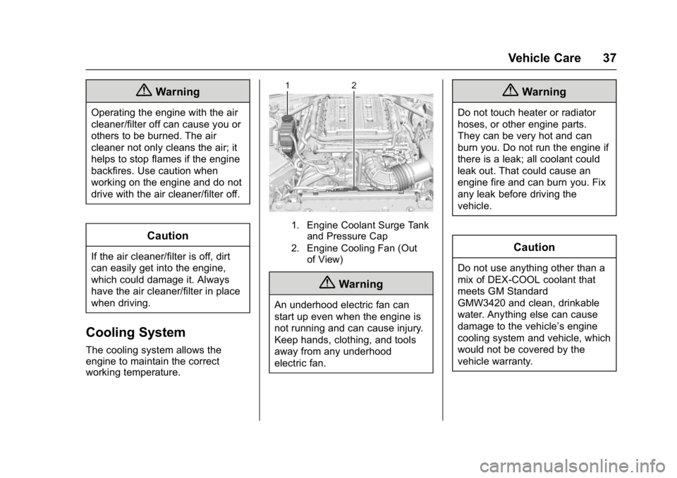 CHEVROLET CAMARO ZL1 2018 Owners Guide Chevrolet Camaro High Performance Owner Manual Supplemen (GMNA-
Localizing-U.S./Canada/Mexico-11348335) - 2018 - CRC - 4/5/17
Vehicle Care 37
{Warning
Operating the engine with the air
cleaner/filter 