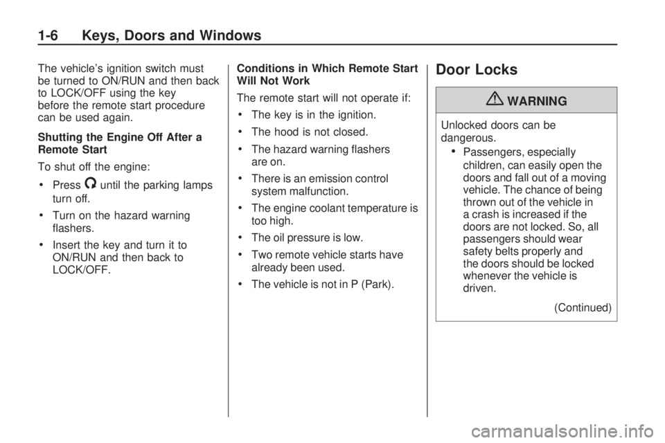 CHEVROLET CAMARO SS 2010  Owners Manual The vehicle’s ignition switch must
be turned to ON/RUN and then back
to LOCK/OFF using the key
before the remote start procedure
can be used again.
Shutting the Engine Off After a
Remote Start
To sh