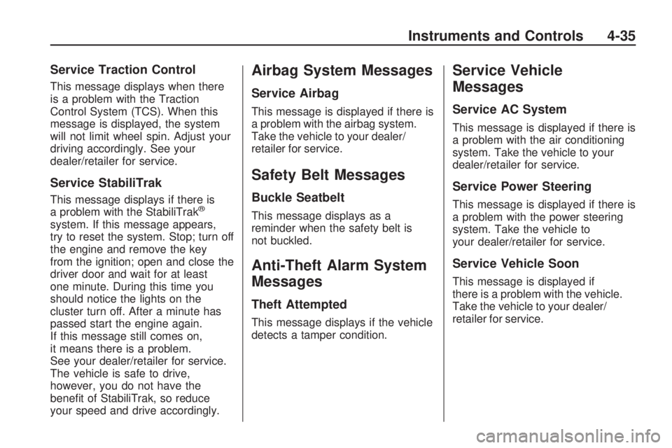 CHEVROLET CAMARO SS 2010  Owners Manual Service Traction Control
This message displays when there
is a problem with the Traction
Control System (TCS). When this
message is displayed, the system
will not limit wheel spin. Adjust your
driving