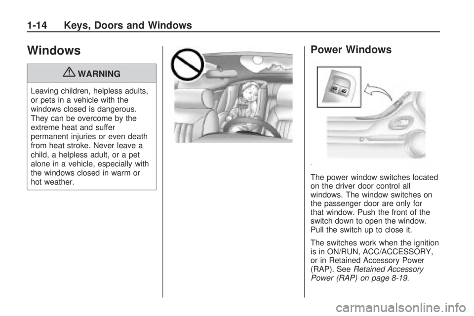 CHEVROLET CAMARO SS 2010 User Guide Windows
{WARNING
Leaving children, helpless adults,
or pets in a vehicle with the
windows closed is dangerous.
They can be overcome by the
extreme heat and suffer
permanent injuries or even death
from CHEVROLET CAMARO SS 2010 User Guide Windows
{WARNING
Leaving children, helpless adults,
or pets in a vehicle with the
windows closed is dangerous.
They can be overcome by the
extreme heat and suffer
permanent injuries or even death
from