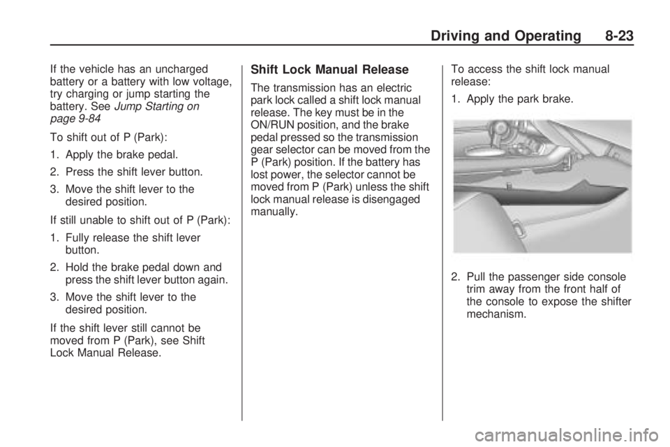 CHEVROLET CAMARO SS 2010 Owners Manual If the vehicle has an uncharged
battery or a battery with low voltage,
try charging or jump starting the
battery. SeeJump Starting on
page 9-84
To shift out of P (Park):
1. Apply the brake pedal.
2. P CHEVROLET CAMARO SS 2010 Owners Manual If the vehicle has an uncharged
battery or a battery with low voltage,
try charging or jump starting the
battery. SeeJump Starting on
page 9-84
To shift out of P (Park):
1. Apply the brake pedal.
2. P