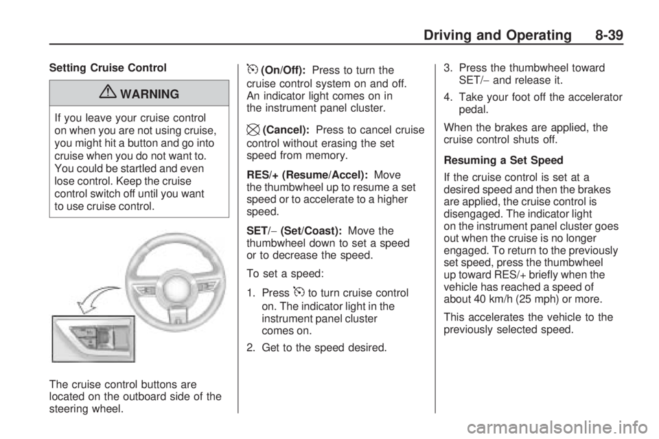 CHEVROLET CAMARO SS 2010 Owners Manual Setting Cruise Control
{WARNING
If you leave your cruise control
on when you are not using cruise,
you might hit a button and go into
cruise when you do not want to.
You could be startled and even
los CHEVROLET CAMARO SS 2010 Owners Manual Setting Cruise Control
{WARNING
If you leave your cruise control
on when you are not using cruise,
you might hit a button and go into
cruise when you do not want to.
You could be startled and even
los