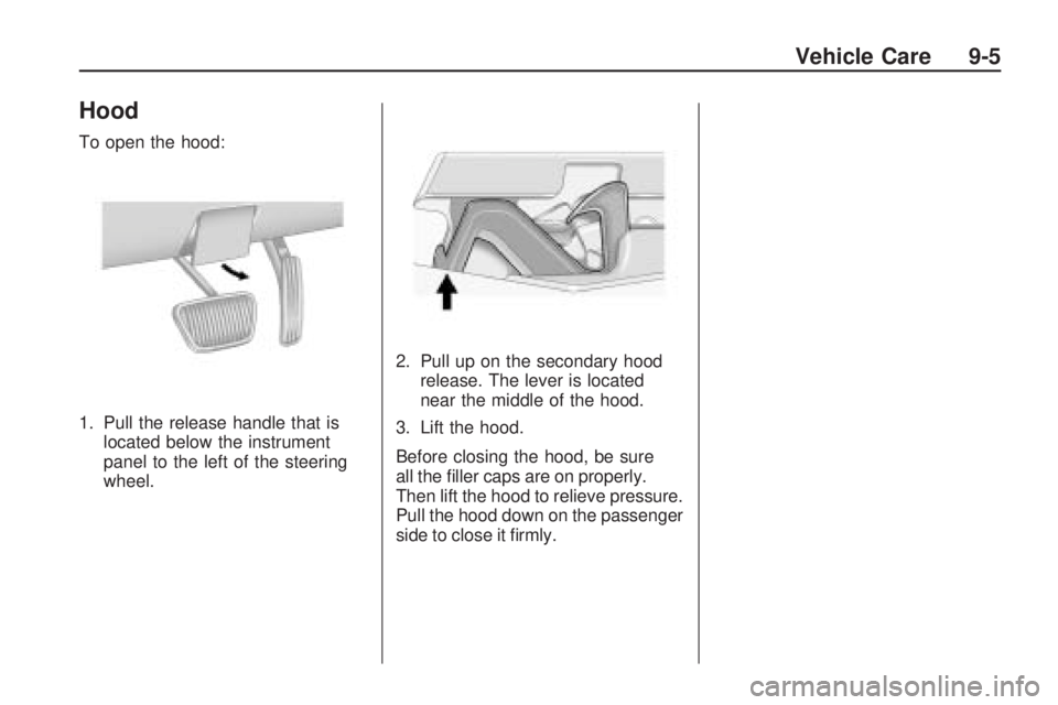CHEVROLET CAMARO SS 2010 Owners Manual Hood
To open the hood:
1. Pull the release handle that is
located below the instrument
panel to the left of the steering
wheel.2. Pull up on the secondary hood
release. The lever is located
near the m CHEVROLET CAMARO SS 2010 Owners Manual Hood
To open the hood:
1. Pull the release handle that is
located below the instrument
panel to the left of the steering
wheel.2. Pull up on the secondary hood
release. The lever is located
near the m
