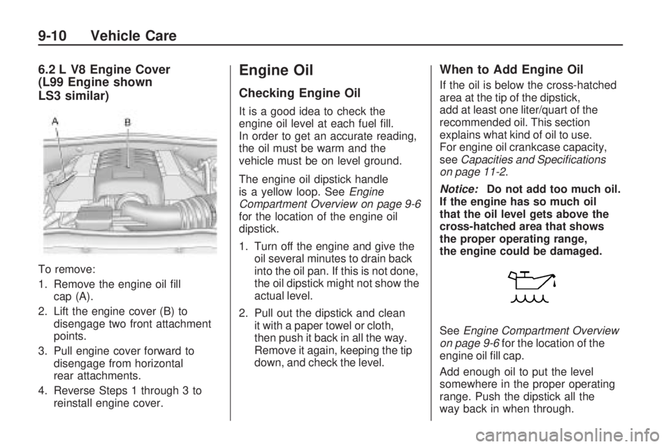 CHEVROLET CAMARO SS 2010 Owners Manual 6.2 L V8 Engine Cover
(L99 Engine shown
LS3 similar)
To remove:
1. Remove the engine oil fill
cap (A).
2. Lift the engine cover (B) to
disengage two front attachment
points.
3. Pull engine cover forw CHEVROLET CAMARO SS 2010 Owners Manual 6.2 L V8 Engine Cover
(L99 Engine shown
LS3 similar)
To remove:
1. Remove the engine oil fill
cap (A).
2. Lift the engine cover (B) to
disengage two front attachment
points.
3. Pull engine cover forw