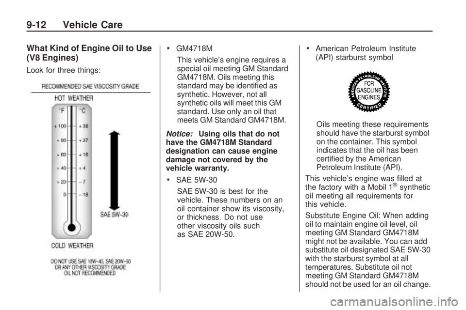 CHEVROLET CAMARO SS 2010 Owners Manual What Kind of Engine Oil to Use
(V8 Engines)
Look for three things:
•GM4718M
This vehicle’s engine requires a
special oil meeting GM Standard
GM4718M. Oils meeting this
standard may be identified CHEVROLET CAMARO SS 2010 Owners Manual What Kind of Engine Oil to Use
(V8 Engines)
Look for three things:
•GM4718M
This vehicle’s engine requires a
special oil meeting GM Standard
GM4718M. Oils meeting this
standard may be identified