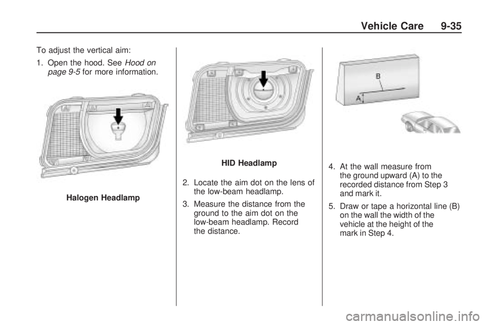 CHEVROLET CAMARO SS 2010 Owners Manual To adjust the vertical aim:
1. Open the hood. SeeHood on
page 9-5for more information.
2. Locate the aim dot on the lens of
the low-beam headlamp.
3. Measure the distance from the
ground to the aim do CHEVROLET CAMARO SS 2010 Owners Manual To adjust the vertical aim:
1. Open the hood. SeeHood on
page 9-5for more information.
2. Locate the aim dot on the lens of
the low-beam headlamp.
3. Measure the distance from the
ground to the aim do