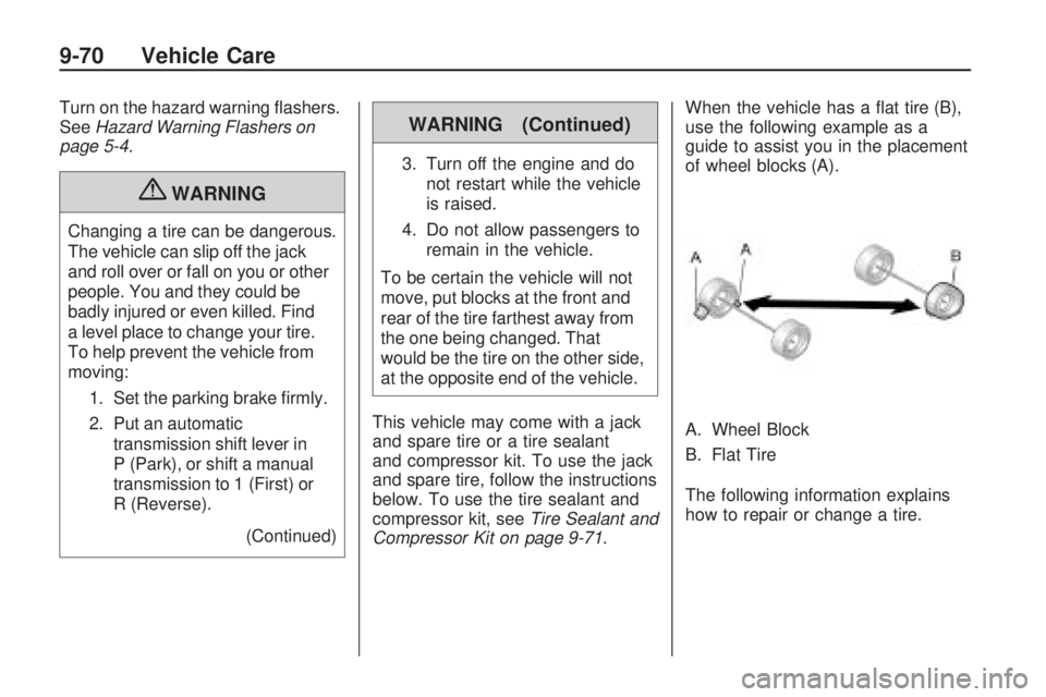 CHEVROLET CAMARO SS 2010 Owners Manual Turn on the hazard warning flashers.
SeeHazard Warning Flashers on
page 5-4.
{WARNING
Changing a tire can be dangerous.
The vehicle can slip off the jack
and roll over or fall on you or other
people. CHEVROLET CAMARO SS 2010 Owners Manual Turn on the hazard warning flashers.
SeeHazard Warning Flashers on
page 5-4.
{WARNING
Changing a tire can be dangerous.
The vehicle can slip off the jack
and roll over or fall on you or other
people.