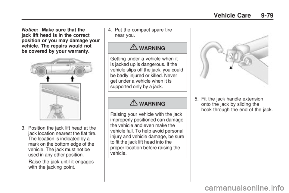 CHEVROLET CAMARO SS 2010 Owners Manual Notice:Make sure that the
jack lift head is in the correct
position or you may damage your
vehicle. The repairs would not
be covered by your warranty.
3. Position the jack lift head at the
jack locati CHEVROLET CAMARO SS 2010 Owners Manual Notice:Make sure that the
jack lift head is in the correct
position or you may damage your
vehicle. The repairs would not
be covered by your warranty.
3. Position the jack lift head at the
jack locati