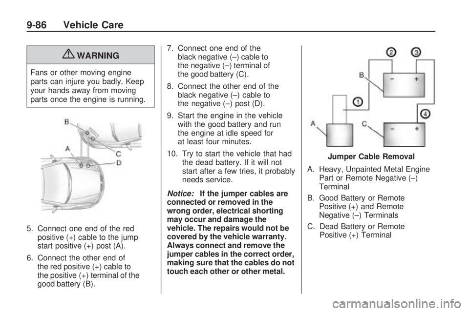 CHEVROLET CAMARO SS 2010 User Guide {WARNING
Fans or other moving engine
parts can injure you badly. Keep
your hands away from moving
parts once the engine is running.
5. Connect one end of the red
positive (+) cable to the jump
start p CHEVROLET CAMARO SS 2010 User Guide {WARNING
Fans or other moving engine
parts can injure you badly. Keep
your hands away from moving
parts once the engine is running.
5. Connect one end of the red
positive (+) cable to the jump
start p