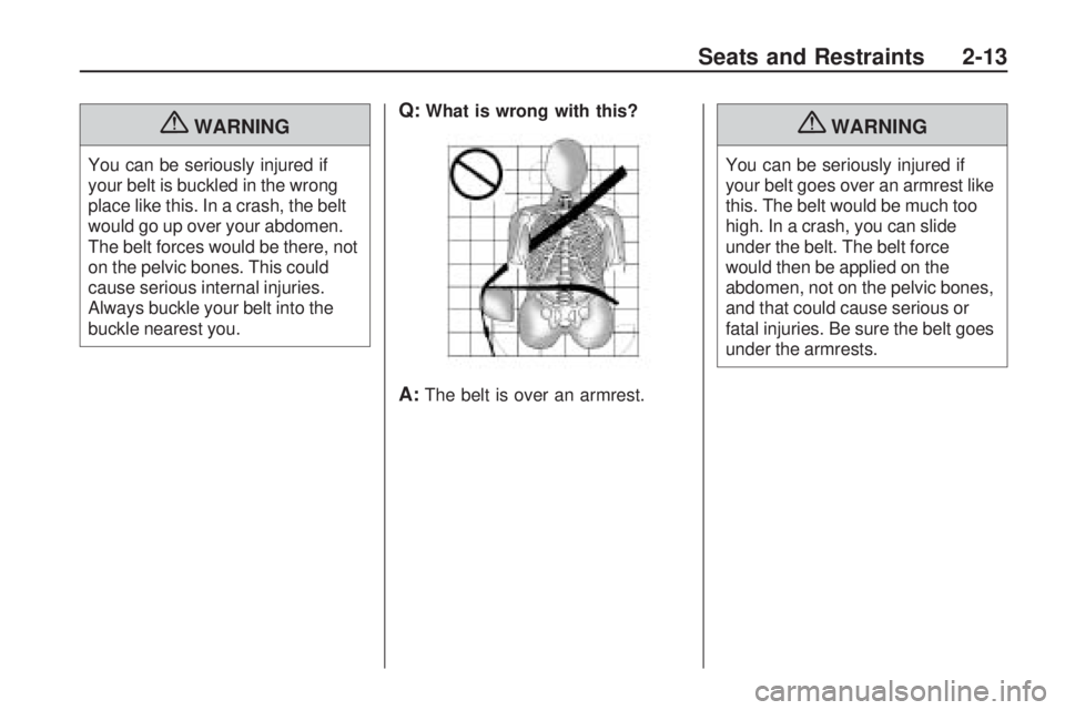 CHEVROLET CAMARO SS 2010 Owners Guide {WARNING
You can be seriously injured if
your belt is buckled in the wrong
place like this. In a crash, the belt
would go up over your abdomen.
The belt forces would be there, not
on the pelvic bones.