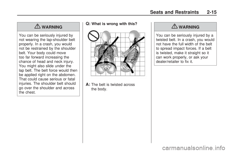 CHEVROLET CAMARO SS 2010 Owners Manual {WARNING
You can be seriously injured by
not wearing the lap-shoulder belt
properly. In a crash, you would
not be restrained by the shoulder
belt. Your body could move
too far forward increasing the
c CHEVROLET CAMARO SS 2010 Owners Manual {WARNING
You can be seriously injured by
not wearing the lap-shoulder belt
properly. In a crash, you would
not be restrained by the shoulder
belt. Your body could move
too far forward increasing the
c