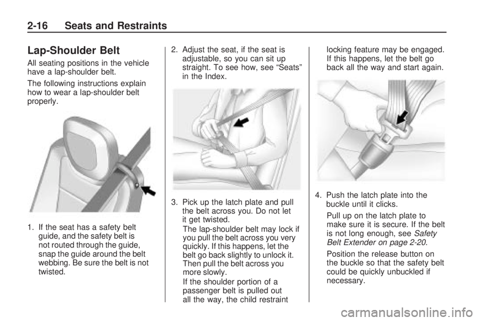 CHEVROLET CAMARO SS 2010 Owners Guide Lap-Shoulder Belt
All seating positions in the vehicle
have a lap-shoulder belt.
The following instructions explain
how to wear a lap-shoulder belt
properly.
1. If the seat has a safety belt
guide, an