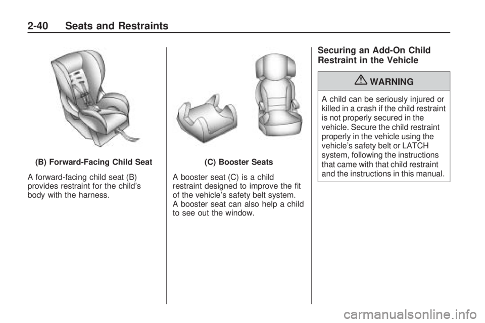 CHEVROLET CAMARO SS 2010 Repair Manual A forward-facing child seat (B)
provides restraint for the child’s
body with the harness.A booster seat (C) is a child
restraint designed to improve the fit
of the vehicle’s safety belt system.
A CHEVROLET CAMARO SS 2010 Repair Manual A forward-facing child seat (B)
provides restraint for the child’s
body with the harness.A booster seat (C) is a child
restraint designed to improve the fit
of the vehicle’s safety belt system.
A