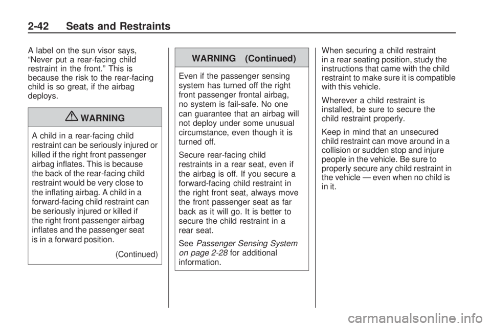 CHEVROLET CAMARO SS 2010 Repair Manual A label on the sun visor says,
“Never put a rear-facing child
restraint in the front.” This is
because the risk to the rear-facing
child is so great, if the airbag
deploys.
{WARNING
A child in a r CHEVROLET CAMARO SS 2010 Repair Manual A label on the sun visor says,
“Never put a rear-facing child
restraint in the front.” This is
because the risk to the rear-facing
child is so great, if the airbag
deploys.
{WARNING
A child in a r