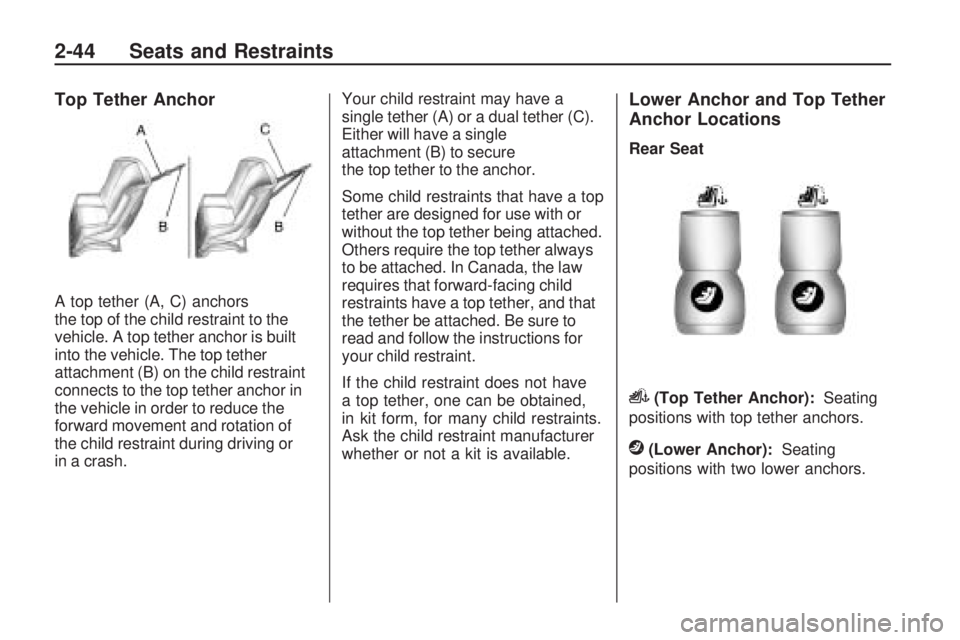 CHEVROLET CAMARO SS 2010 Repair Manual Top Tether Anchor
A top tether (A, C) anchors
the top of the child restraint to the
vehicle. A top tether anchor is built
into the vehicle. The top tether
attachment (B) on the child restraint
connect CHEVROLET CAMARO SS 2010 Repair Manual Top Tether Anchor
A top tether (A, C) anchors
the top of the child restraint to the
vehicle. A top tether anchor is built
into the vehicle. The top tether
attachment (B) on the child restraint
connect