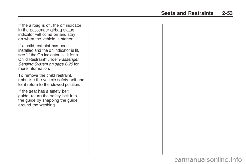 CHEVROLET CAMARO SS 2010 Manual PDF If the airbag is off, the off indicator
in the passenger airbag status
indicator will come on and stay
on when the vehicle is started.
If a child restraint has been
installed and the on indicator is l CHEVROLET CAMARO SS 2010 Manual PDF If the airbag is off, the off indicator
in the passenger airbag status
indicator will come on and stay
on when the vehicle is started.
If a child restraint has been
installed and the on indicator is l