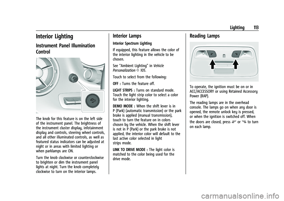 CHEVROLET CAMARO 2022 Owners Guide Chevrolet Camaro Owner Manual (GMNA-Localizing-U.S./Canada/Mexico-
14583589) - 2021 - CRC - 3/24/20
Lighting 113
Interior Lighting
Instrument Panel Illumination
Control
The knob for this feature is on CHEVROLET CAMARO 2022 Owners Guide Chevrolet Camaro Owner Manual (GMNA-Localizing-U.S./Canada/Mexico-
14583589) - 2021 - CRC - 3/24/20
Lighting 113
Interior Lighting
Instrument Panel Illumination
Control
The knob for this feature is on