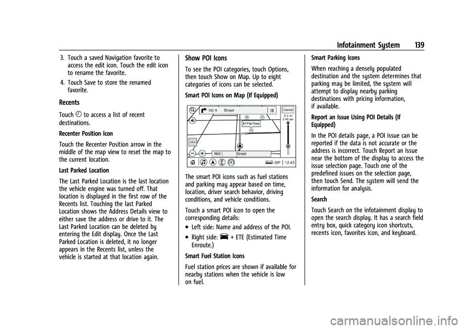 CHEVROLET CAMARO 2022 User Guide Chevrolet Camaro Owner Manual (GMNA-Localizing-U.S./Canada/Mexico-
14583589) - 2021 - CRC - 3/24/20
Infotainment System 139
3. Touch a saved Navigation favorite toaccess the edit icon. Touch the edit CHEVROLET CAMARO 2022 User Guide Chevrolet Camaro Owner Manual (GMNA-Localizing-U.S./Canada/Mexico-
14583589) - 2021 - CRC - 3/24/20
Infotainment System 139
3. Touch a saved Navigation favorite toaccess the edit icon. Touch the edit
