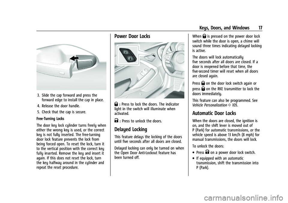 CHEVROLET CAMARO 2022 User Guide Chevrolet Camaro Owner Manual (GMNA-Localizing-U.S./Canada/Mexico-
14583589) - 2021 - CRC - 3/24/20
Keys, Doors, and Windows 17
3. Slide the cap forward and press theforward edge to install the cap in CHEVROLET CAMARO 2022 User Guide Chevrolet Camaro Owner Manual (GMNA-Localizing-U.S./Canada/Mexico-
14583589) - 2021 - CRC - 3/24/20
Keys, Doors, and Windows 17
3. Slide the cap forward and press theforward edge to install the cap in