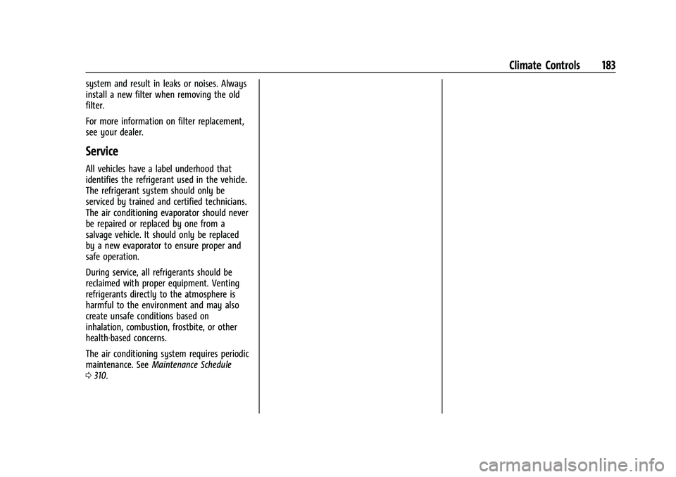 CHEVROLET CAMARO 2022 Owners Manual Chevrolet Camaro Owner Manual (GMNA-Localizing-U.S./Canada/Mexico-
14583589) - 2021 - CRC - 3/24/20
Climate Controls 183
system and result in leaks or noises. Always
install a new filter when removing CHEVROLET CAMARO 2022 Owners Manual Chevrolet Camaro Owner Manual (GMNA-Localizing-U.S./Canada/Mexico-
14583589) - 2021 - CRC - 3/24/20
Climate Controls 183
system and result in leaks or noises. Always
install a new filter when removing