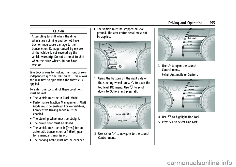 CHEVROLET CAMARO 2022 Owners Manual Chevrolet Camaro Owner Manual (GMNA-Localizing-U.S./Canada/Mexico-
14583589) - 2021 - CRC - 3/24/20
Driving and Operating 195
Caution
Attempting to shift when the drive
wheels are spinning and do not CHEVROLET CAMARO 2022 Owners Manual Chevrolet Camaro Owner Manual (GMNA-Localizing-U.S./Canada/Mexico-
14583589) - 2021 - CRC - 3/24/20
Driving and Operating 195
Caution
Attempting to shift when the drive
wheels are spinning and do not