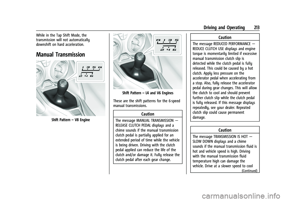 CHEVROLET CAMARO 2022 Owners Manual Chevrolet Camaro Owner Manual (GMNA-Localizing-U.S./Canada/Mexico-
14583589) - 2021 - CRC - 3/24/20
Driving and Operating 213
While in the Tap Shift Mode, the
transmission will not automatically
downs CHEVROLET CAMARO 2022 Owners Manual Chevrolet Camaro Owner Manual (GMNA-Localizing-U.S./Canada/Mexico-
14583589) - 2021 - CRC - 3/24/20
Driving and Operating 213
While in the Tap Shift Mode, the
transmission will not automatically
downs