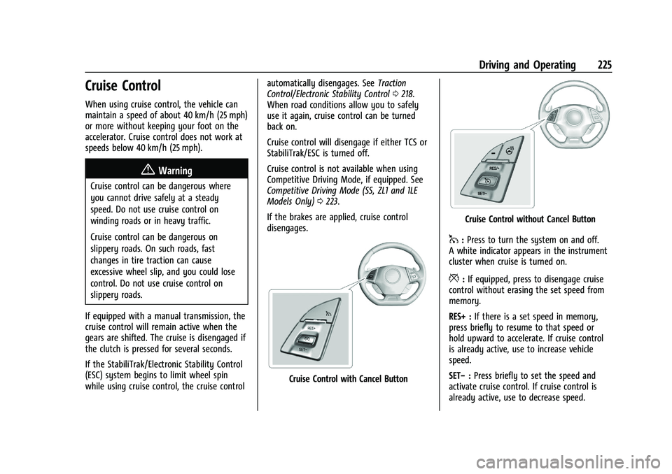 CHEVROLET CAMARO 2022 Owners Manual Chevrolet Camaro Owner Manual (GMNA-Localizing-U.S./Canada/Mexico-
14583589) - 2021 - CRC - 3/24/20
Driving and Operating 225
Cruise Control
When using cruise control, the vehicle can
maintain a speed CHEVROLET CAMARO 2022 Owners Manual Chevrolet Camaro Owner Manual (GMNA-Localizing-U.S./Canada/Mexico-
14583589) - 2021 - CRC - 3/24/20
Driving and Operating 225
Cruise Control
When using cruise control, the vehicle can
maintain a speed