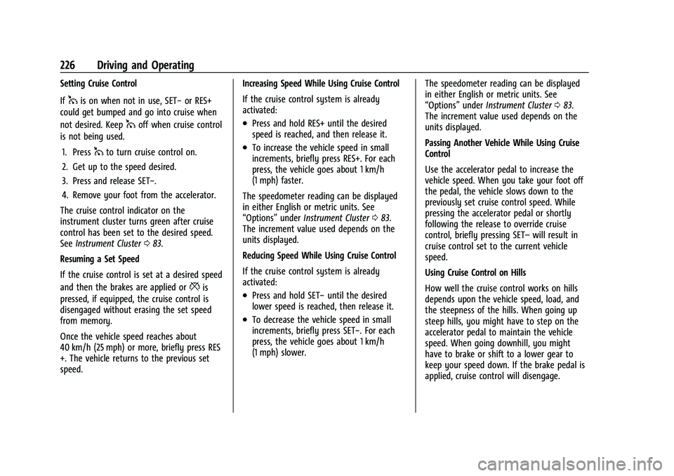 CHEVROLET CAMARO 2022 Owners Manual Chevrolet Camaro Owner Manual (GMNA-Localizing-U.S./Canada/Mexico-
14583589) - 2021 - CRC - 3/24/20
226 Driving and Operating
Setting Cruise Control
If
1is on when not in use, SET−or RES+
could get CHEVROLET CAMARO 2022 Owners Manual Chevrolet Camaro Owner Manual (GMNA-Localizing-U.S./Canada/Mexico-
14583589) - 2021 - CRC - 3/24/20
226 Driving and Operating
Setting Cruise Control
If
1is on when not in use, SET−or RES+
could get