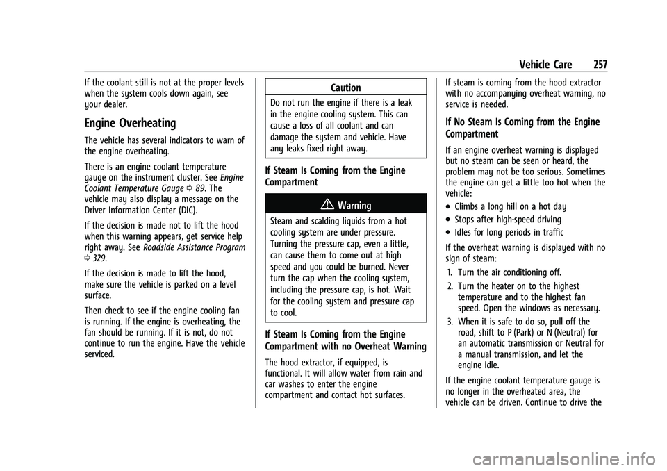 CHEVROLET CAMARO 2022 Owners Manual Chevrolet Camaro Owner Manual (GMNA-Localizing-U.S./Canada/Mexico-
14583589) - 2021 - CRC - 3/24/20
Vehicle Care 257
If the coolant still is not at the proper levels
when the system cools down again, CHEVROLET CAMARO 2022 Owners Manual Chevrolet Camaro Owner Manual (GMNA-Localizing-U.S./Canada/Mexico-
14583589) - 2021 - CRC - 3/24/20
Vehicle Care 257
If the coolant still is not at the proper levels
when the system cools down again,