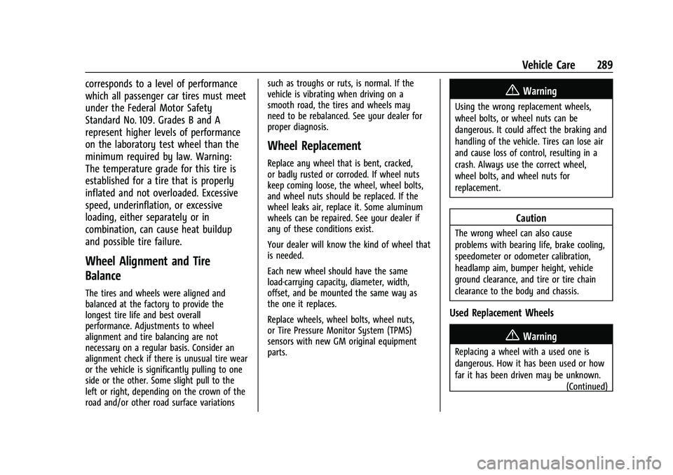 CHEVROLET CAMARO 2022 Owners Manual Chevrolet Camaro Owner Manual (GMNA-Localizing-U.S./Canada/Mexico-
14583589) - 2021 - CRC - 3/24/20
Vehicle Care 289
corresponds to a level of performance
which all passenger car tires must meet
under CHEVROLET CAMARO 2022 Owners Manual Chevrolet Camaro Owner Manual (GMNA-Localizing-U.S./Canada/Mexico-
14583589) - 2021 - CRC - 3/24/20
Vehicle Care 289
corresponds to a level of performance
which all passenger car tires must meet
under