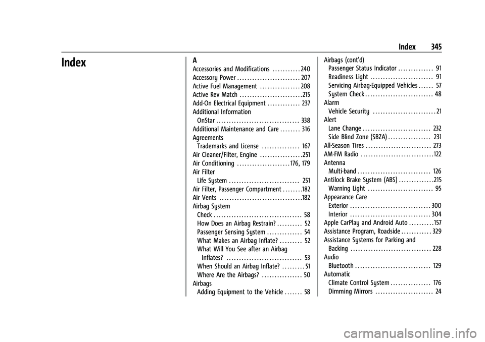 CHEVROLET CAMARO 2022 Owners Manual Chevrolet Camaro Owner Manual (GMNA-Localizing-U.S./Canada/Mexico-
14583589) - 2021 - CRC - 3/24/20
Index 345
IndexA
Accessories and Modifications . . . . . . . . . . . 240
Accessory Power . . . . . . CHEVROLET CAMARO 2022 Owners Manual Chevrolet Camaro Owner Manual (GMNA-Localizing-U.S./Canada/Mexico-
14583589) - 2021 - CRC - 3/24/20
Index 345
IndexA
Accessories and Modifications . . . . . . . . . . . 240
Accessory Power . . . . . .