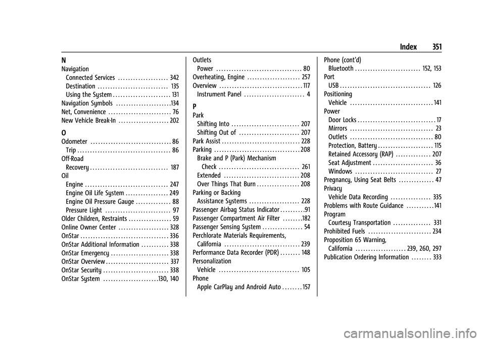 CHEVROLET CAMARO 2022 Owners Manual Chevrolet Camaro Owner Manual (GMNA-Localizing-U.S./Canada/Mexico-
14583589) - 2021 - CRC - 3/24/20
Index 351
N
NavigationConnected Services . . . . . . . . . . . . . . . . . . . . 342
Destination . . CHEVROLET CAMARO 2022 Owners Manual Chevrolet Camaro Owner Manual (GMNA-Localizing-U.S./Canada/Mexico-
14583589) - 2021 - CRC - 3/24/20
Index 351
N
NavigationConnected Services . . . . . . . . . . . . . . . . . . . . 342
Destination . .