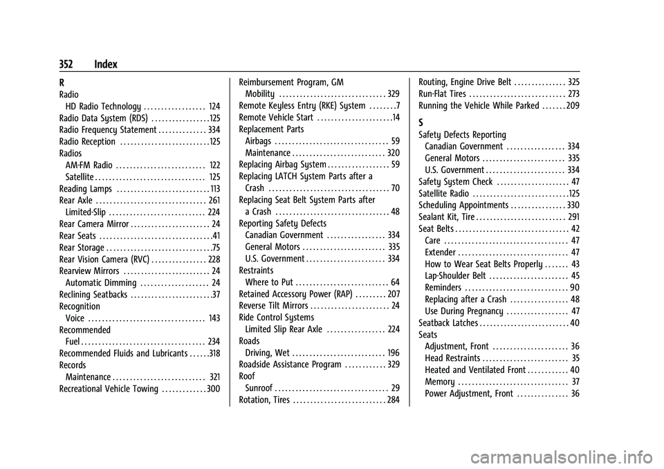 CHEVROLET CAMARO 2022 Owners Guide Chevrolet Camaro Owner Manual (GMNA-Localizing-U.S./Canada/Mexico-
14583589) - 2021 - CRC - 3/24/20
352 Index
R
RadioHD Radio Technology . . . . . . . . . . . . . . . . . . 124
Radio Data System (RDS) CHEVROLET CAMARO 2022 Owners Guide Chevrolet Camaro Owner Manual (GMNA-Localizing-U.S./Canada/Mexico-
14583589) - 2021 - CRC - 3/24/20
352 Index
R
RadioHD Radio Technology . . . . . . . . . . . . . . . . . . 124
Radio Data System (RDS)