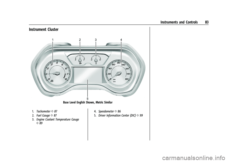 CHEVROLET CAMARO 2022 Manual Online Chevrolet Camaro Owner Manual (GMNA-Localizing-U.S./Canada/Mexico-
14583589) - 2021 - CRC - 3/26/20
Instruments and Controls 83
Instrument Cluster
Base Level English Shown, Metric Similar
1.Tachometer CHEVROLET CAMARO 2022 Manual Online Chevrolet Camaro Owner Manual (GMNA-Localizing-U.S./Canada/Mexico-
14583589) - 2021 - CRC - 3/26/20
Instruments and Controls 83
Instrument Cluster
Base Level English Shown, Metric Similar
1.Tachometer
