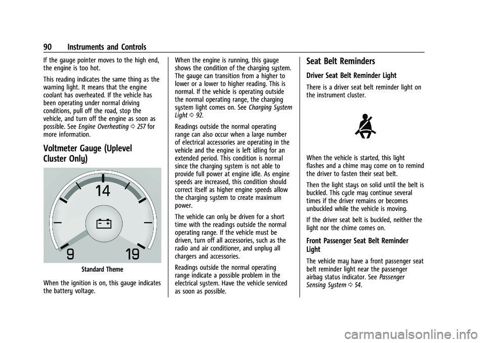 CHEVROLET CAMARO 2022 User Guide Chevrolet Camaro Owner Manual (GMNA-Localizing-U.S./Canada/Mexico-
14583589) - 2021 - CRC - 3/26/20
90 Instruments and Controls
If the gauge pointer moves to the high end,
the engine is too hot.
This CHEVROLET CAMARO 2022 User Guide Chevrolet Camaro Owner Manual (GMNA-Localizing-U.S./Canada/Mexico-
14583589) - 2021 - CRC - 3/26/20
90 Instruments and Controls
If the gauge pointer moves to the high end,
the engine is too hot.
This