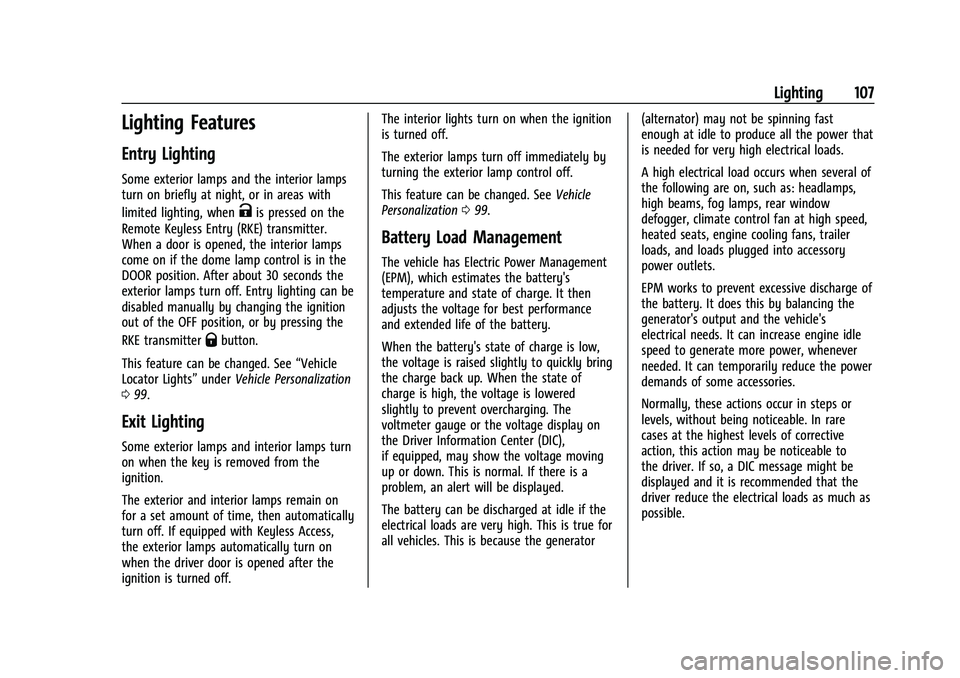 CHEVROLET COLORADO 2023 Owners Manual Chevrolet Colorado Owner Manual (GMNA-Localizing-U.S./Canada/Mexico-
15274222) - 2022 - CRC - 11/2/21
Lighting 107
Lighting Features
Entry Lighting
Some exterior lamps and the interior lamps
turn on b CHEVROLET COLORADO 2023 Owners Manual Chevrolet Colorado Owner Manual (GMNA-Localizing-U.S./Canada/Mexico-
15274222) - 2022 - CRC - 11/2/21
Lighting 107
Lighting Features
Entry Lighting
Some exterior lamps and the interior lamps
turn on b