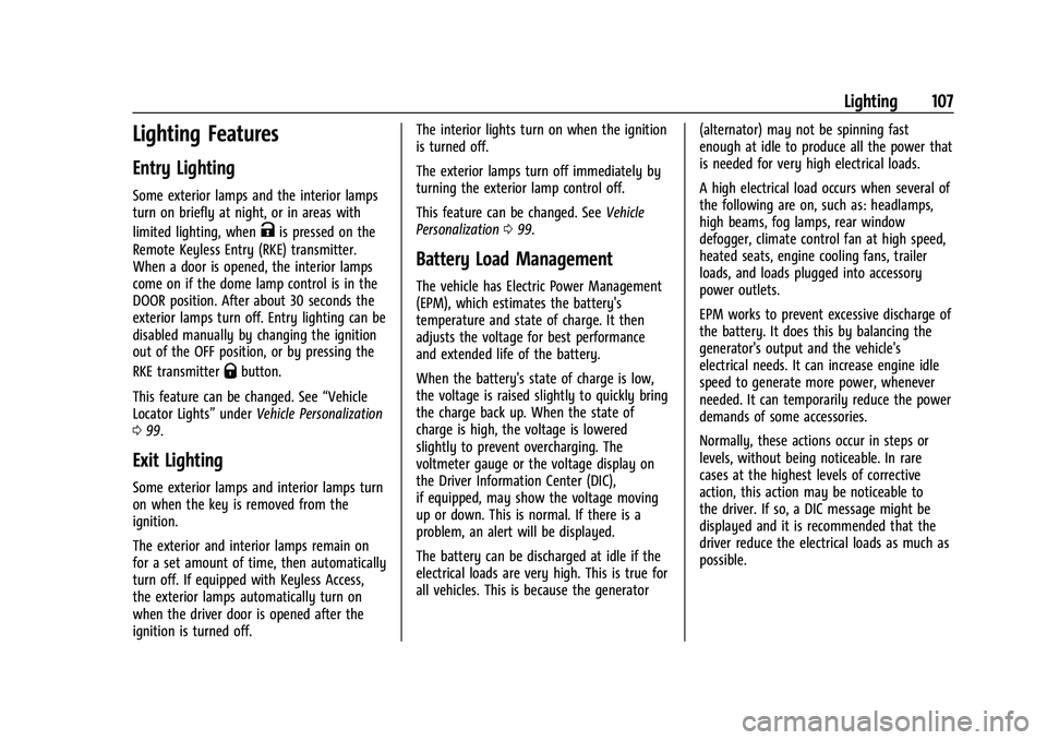 CHEVROLET COLORADO 2023 User Guide Chevrolet Colorado Owner Manual (GMNA-Localizing-U.S./Canada/Mexico-
15274222) - 2022 - CRC - 11/2/21
Lighting 107
Lighting Features
Entry Lighting
Some exterior lamps and the interior lamps
turn on b