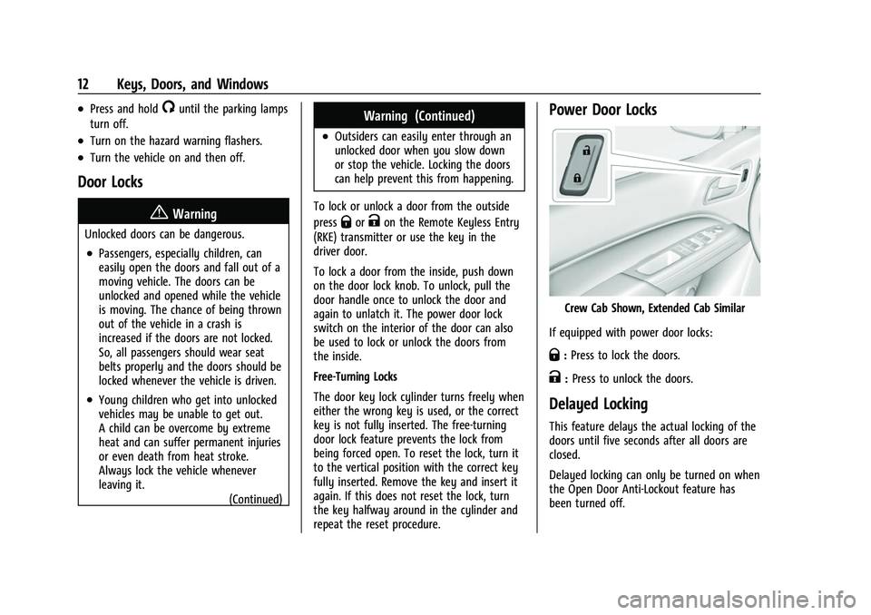 CHEVROLET COLORADO 2023 User Guide Chevrolet Colorado Owner Manual (GMNA-Localizing-U.S./Canada/Mexico-
15274222) - 2022 - CRC - 11/2/21
12 Keys, Doors, and Windows
.Press and hold/until the parking lamps
turn off.
.Turn on the hazard CHEVROLET COLORADO 2023 User Guide Chevrolet Colorado Owner Manual (GMNA-Localizing-U.S./Canada/Mexico-
15274222) - 2022 - CRC - 11/2/21
12 Keys, Doors, and Windows
.Press and hold/until the parking lamps
turn off.
.Turn on the hazard