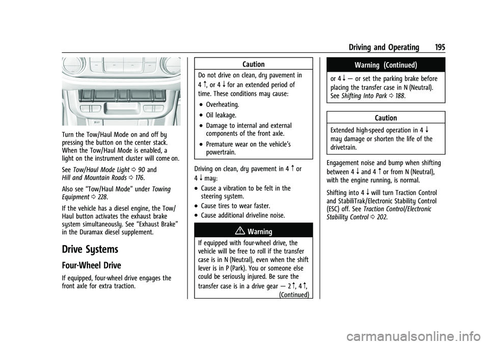 CHEVROLET COLORADO 2023 Owners Manual Chevrolet Colorado Owner Manual (GMNA-Localizing-U.S./Canada/Mexico-
15274222) - 2022 - CRC - 11/2/21
Driving and Operating 195
Turn the Tow/Haul Mode on and off by
pressing the button on the center s