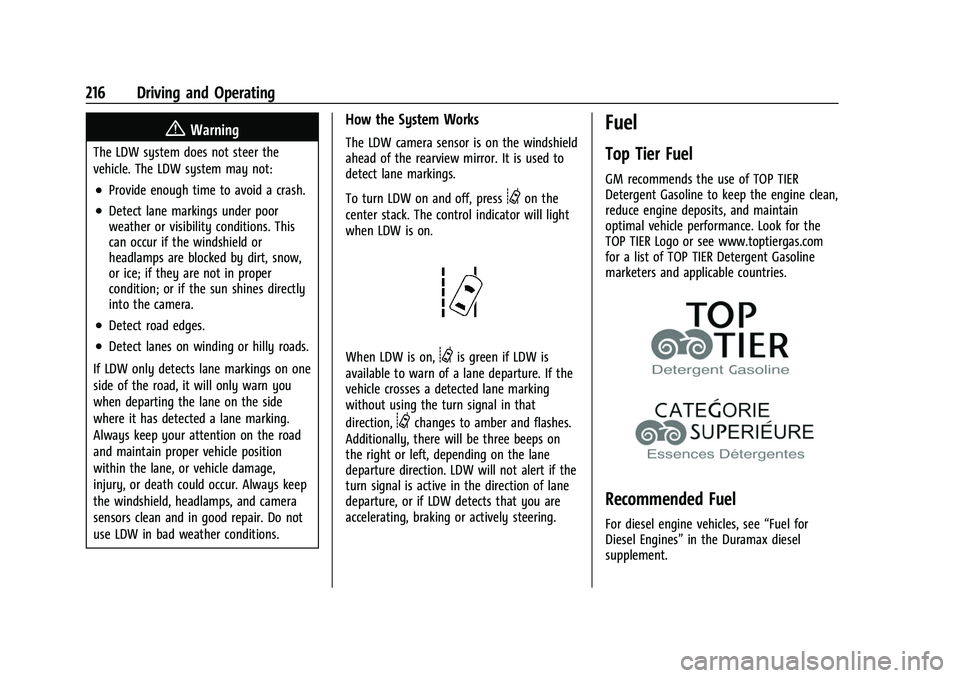 CHEVROLET COLORADO 2023 Owners Guide Chevrolet Colorado Owner Manual (GMNA-Localizing-U.S./Canada/Mexico-
15274222) - 2022 - CRC - 11/2/21
216 Driving and Operating
{Warning
The LDW system does not steer the
vehicle. The LDW system may n