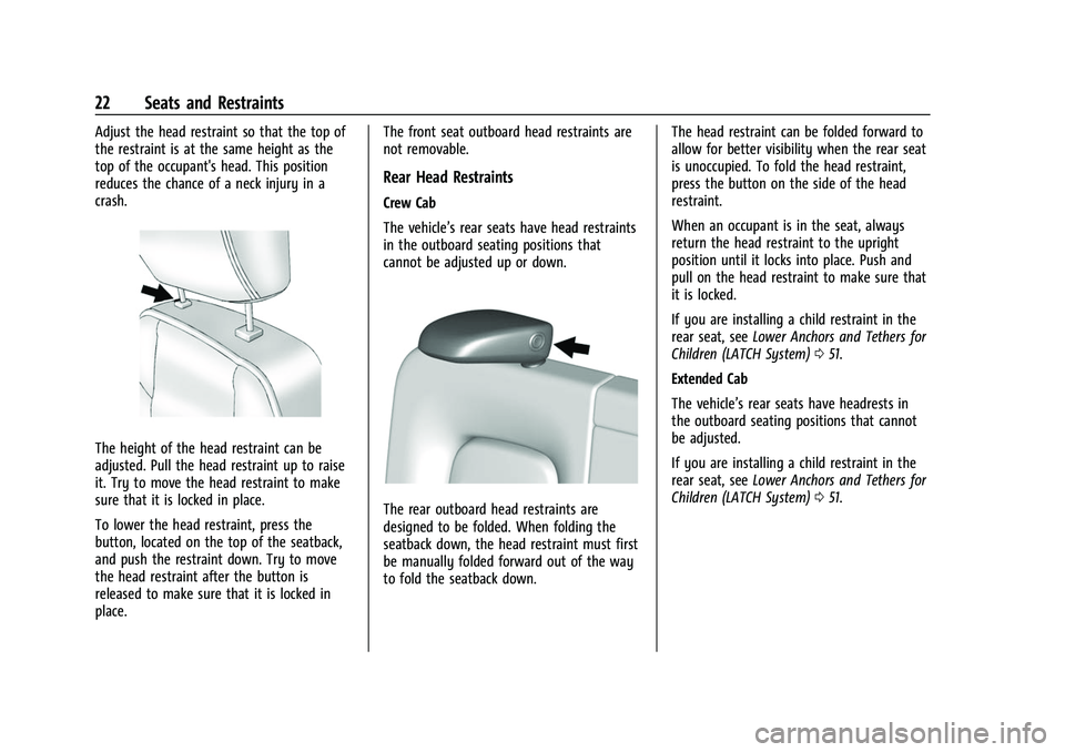 CHEVROLET COLORADO 2023 Owners Manual Chevrolet Colorado Owner Manual (GMNA-Localizing-U.S./Canada/Mexico-
15274222) - 2022 - CRC - 11/2/21
22 Seats and Restraints
Adjust the head restraint so that the top of
the restraint is at the same CHEVROLET COLORADO 2023 Owners Manual Chevrolet Colorado Owner Manual (GMNA-Localizing-U.S./Canada/Mexico-
15274222) - 2022 - CRC - 11/2/21
22 Seats and Restraints
Adjust the head restraint so that the top of
the restraint is at the same