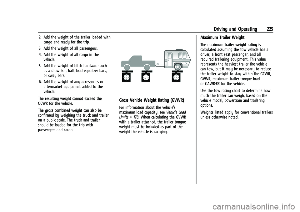 CHEVROLET COLORADO 2023 Owners Manual Chevrolet Colorado Owner Manual (GMNA-Localizing-U.S./Canada/Mexico-
15274222) - 2022 - CRC - 11/2/21
Driving and Operating 225
2. Add the weight of the trailer loaded withcargo and ready for the trip CHEVROLET COLORADO 2023 Owners Manual Chevrolet Colorado Owner Manual (GMNA-Localizing-U.S./Canada/Mexico-
15274222) - 2022 - CRC - 11/2/21
Driving and Operating 225
2. Add the weight of the trailer loaded withcargo and ready for the trip