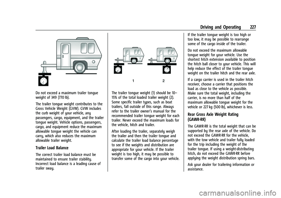 CHEVROLET COLORADO 2023 Owners Manual Chevrolet Colorado Owner Manual (GMNA-Localizing-U.S./Canada/Mexico-
15274222) - 2022 - CRC - 11/2/21
Driving and Operating 227
Do not exceed a maximum trailer tongue
weight of 349 (770 lb).
The trail CHEVROLET COLORADO 2023 Owners Manual Chevrolet Colorado Owner Manual (GMNA-Localizing-U.S./Canada/Mexico-
15274222) - 2022 - CRC - 11/2/21
Driving and Operating 227
Do not exceed a maximum trailer tongue
weight of 349 (770 lb).
The trail