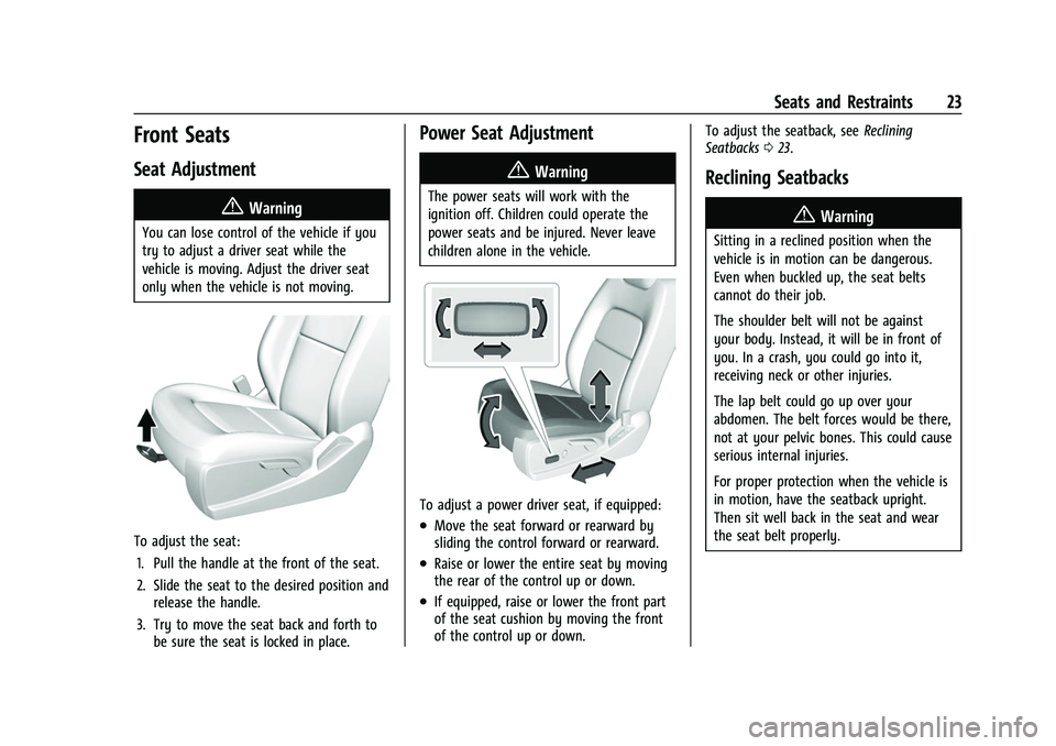 CHEVROLET COLORADO 2023 Owners Manual Chevrolet Colorado Owner Manual (GMNA-Localizing-U.S./Canada/Mexico-
15274222) - 2022 - CRC - 11/2/21
Seats and Restraints 23
Front Seats
Seat Adjustment
{Warning
You can lose control of the vehicle i CHEVROLET COLORADO 2023 Owners Manual Chevrolet Colorado Owner Manual (GMNA-Localizing-U.S./Canada/Mexico-
15274222) - 2022 - CRC - 11/2/21
Seats and Restraints 23
Front Seats
Seat Adjustment
{Warning
You can lose control of the vehicle i