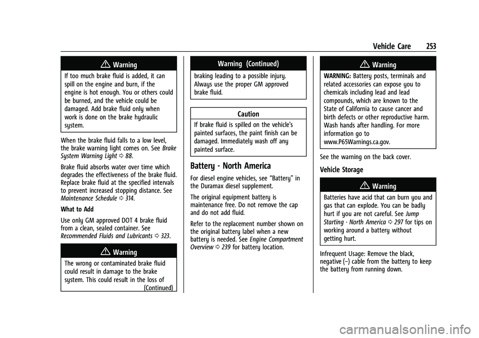 CHEVROLET COLORADO 2023 Owners Manual Chevrolet Colorado Owner Manual (GMNA-Localizing-U.S./Canada/Mexico-
15274222) - 2022 - CRC - 11/2/21
Vehicle Care 253
{Warning
If too much brake fluid is added, it can
spill on the engine and burn, i CHEVROLET COLORADO 2023 Owners Manual Chevrolet Colorado Owner Manual (GMNA-Localizing-U.S./Canada/Mexico-
15274222) - 2022 - CRC - 11/2/21
Vehicle Care 253
{Warning
If too much brake fluid is added, it can
spill on the engine and burn, i