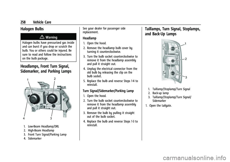 CHEVROLET COLORADO 2023 Owners Manual Chevrolet Colorado Owner Manual (GMNA-Localizing-U.S./Canada/Mexico-
15274222) - 2022 - CRC - 11/2/21
258 Vehicle Care
Halogen Bulbs
{Warning
Halogen bulbs have pressurized gas inside
and can burst if CHEVROLET COLORADO 2023 Owners Manual Chevrolet Colorado Owner Manual (GMNA-Localizing-U.S./Canada/Mexico-
15274222) - 2022 - CRC - 11/2/21
258 Vehicle Care
Halogen Bulbs
{Warning
Halogen bulbs have pressurized gas inside
and can burst if