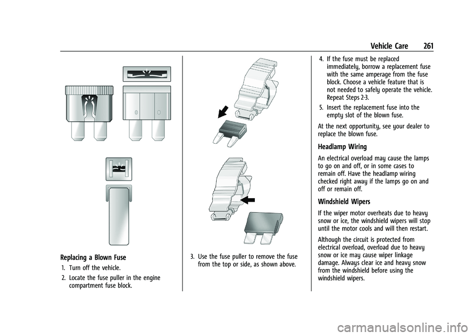 CHEVROLET COLORADO 2023 Owners Manual Chevrolet Colorado Owner Manual (GMNA-Localizing-U.S./Canada/Mexico-
15274222) - 2022 - CRC - 11/2/21
Vehicle Care 261
Replacing a Blown Fuse
1. Turn off the vehicle.
2. Locate the fuse puller in the CHEVROLET COLORADO 2023 Owners Manual Chevrolet Colorado Owner Manual (GMNA-Localizing-U.S./Canada/Mexico-
15274222) - 2022 - CRC - 11/2/21
Vehicle Care 261
Replacing a Blown Fuse
1. Turn off the vehicle.
2. Locate the fuse puller in the