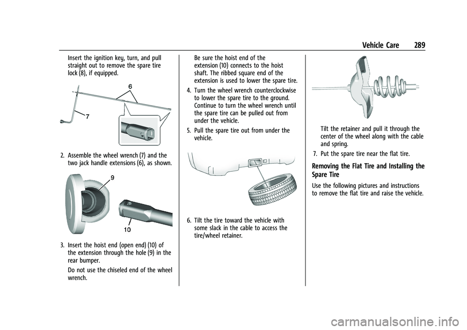 CHEVROLET COLORADO 2023 Owners Manual Chevrolet Colorado Owner Manual (GMNA-Localizing-U.S./Canada/Mexico-
15274222) - 2022 - CRC - 11/2/21
Vehicle Care 289
Insert the ignition key, turn, and pull
straight out to remove the spare tire
loc CHEVROLET COLORADO 2023 Owners Manual Chevrolet Colorado Owner Manual (GMNA-Localizing-U.S./Canada/Mexico-
15274222) - 2022 - CRC - 11/2/21
Vehicle Care 289
Insert the ignition key, turn, and pull
straight out to remove the spare tire
loc