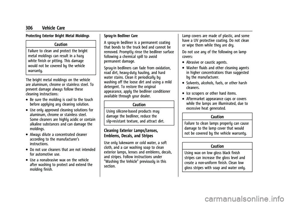 CHEVROLET COLORADO 2023 Service Manual Chevrolet Colorado Owner Manual (GMNA-Localizing-U.S./Canada/Mexico-
15274222) - 2022 - CRC - 11/2/21
306 Vehicle Care
Protecting Exterior Bright Metal Moldings
Caution
Failure to clean and protect th