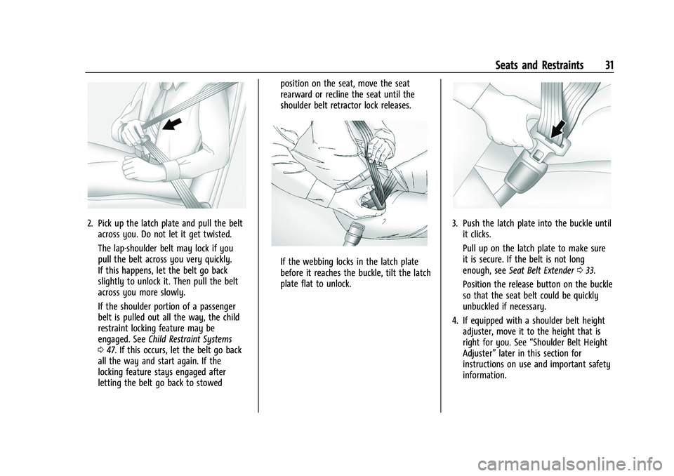 CHEVROLET COLORADO 2023 Owners Guide Chevrolet Colorado Owner Manual (GMNA-Localizing-U.S./Canada/Mexico-
15274222) - 2022 - CRC - 11/2/21
Seats and Restraints 31
2. Pick up the latch plate and pull the beltacross you. Do not let it get CHEVROLET COLORADO 2023 Owners Guide Chevrolet Colorado Owner Manual (GMNA-Localizing-U.S./Canada/Mexico-
15274222) - 2022 - CRC - 11/2/21
Seats and Restraints 31
2. Pick up the latch plate and pull the beltacross you. Do not let it get